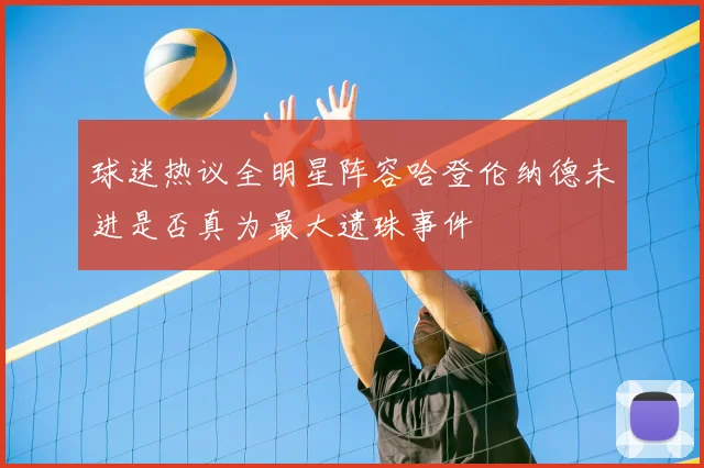 球迷热议全明星阵容哈登伦纳德未进是否真为最大遗珠事件